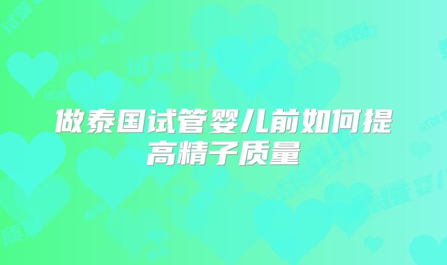 做泰国试管婴儿前如何提高精子质量
