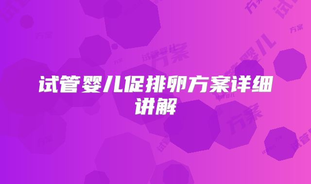 试管婴儿促排卵方案详细讲解