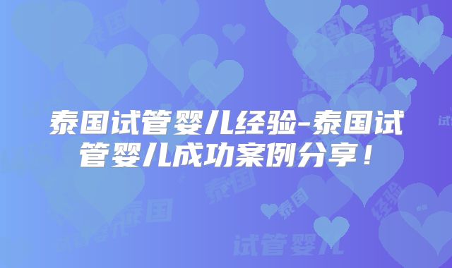 泰国试管婴儿经验-泰国试管婴儿成功案例分享！
