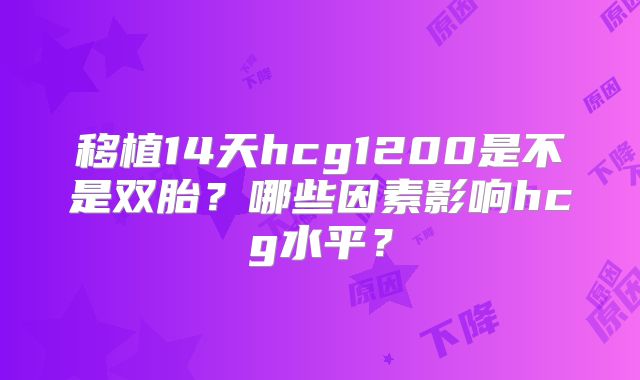 移植14天hcg1200是不是双胎？哪些因素影响hcg水平？