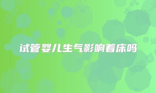 试管婴儿生气影响着床吗
