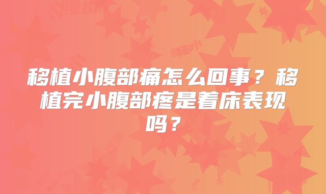 移植小腹部痛怎么回事？移植完小腹部疼是着床表现吗？