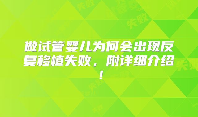 做试管婴儿为何会出现反复移植失败,附详细介绍!