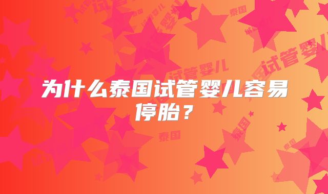 为什么泰国试管婴儿容易停胎?
