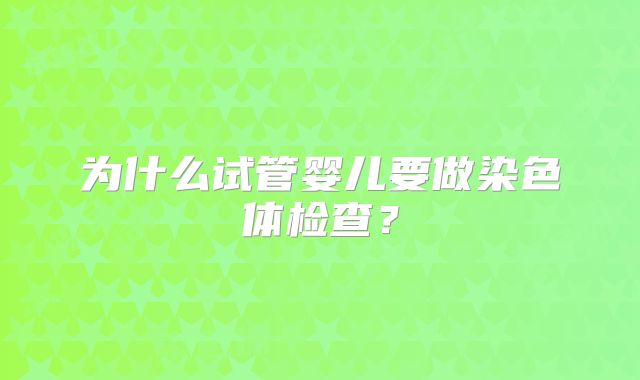 为什么试管婴儿要做染色体检查？