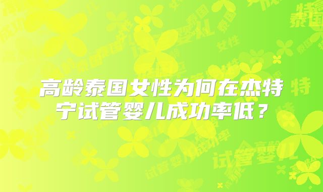 高龄泰国女性为何在杰特宁试管婴儿成功率低？