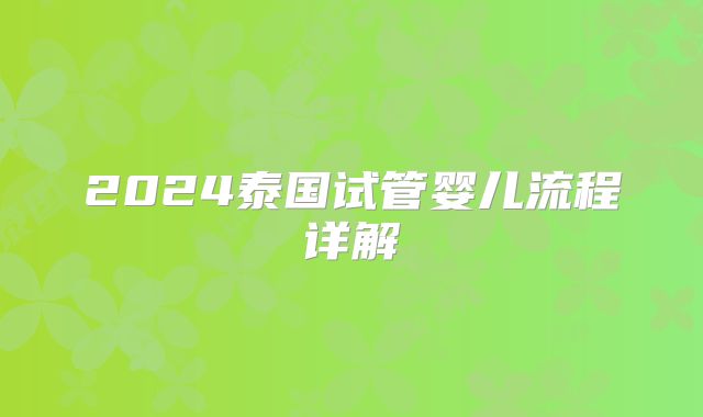 2024泰国试管婴儿流程详解