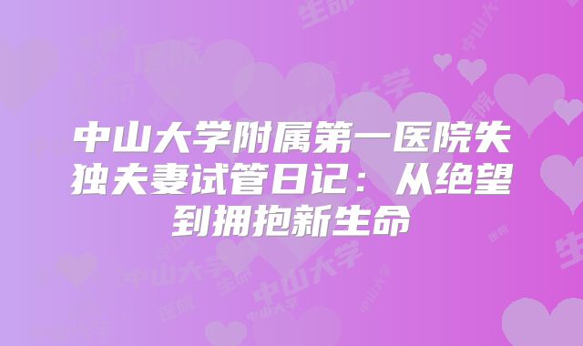 中山大学附属第一医院失独夫妻试管日记:从绝望到拥抱新生命