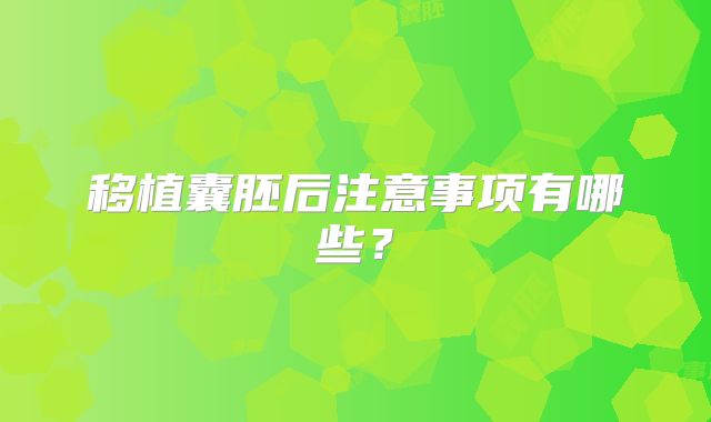 移植囊胚后注意事项有哪些？