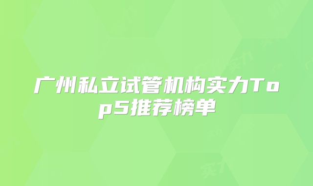 广州私立试管机构实力Top5推荐榜单