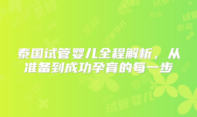 泰国试管婴儿全程解析，从准备到成功孕育的每一步