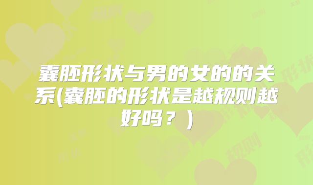 囊胚形状与男的女的的关系(囊胚的形状是越规则越好吗？)