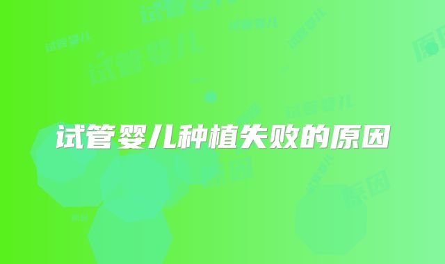 试管婴儿种植失败的原因