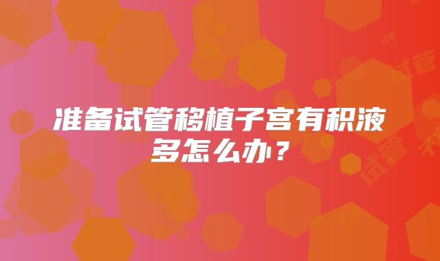 准备试管移植子宫有积液多怎么办？