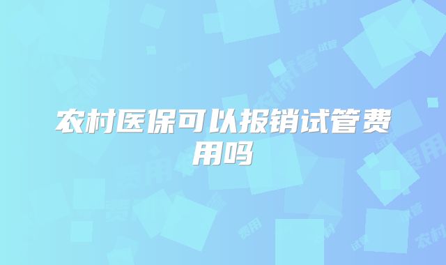 农村医保可以报销试管费用吗