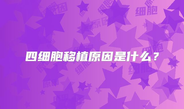 四细胞移植原因是什么？