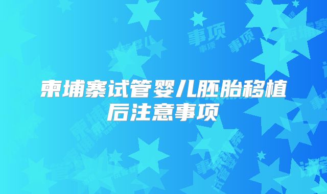 柬埔寨试管婴儿胚胎移植后注意事项