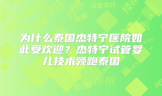 为什么泰国杰特宁医院如此受欢迎？杰特宁试管婴儿技术领跑泰国