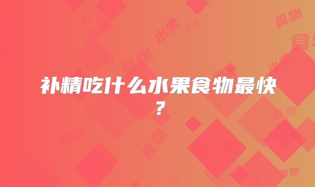 补精吃什么水果食物最快？