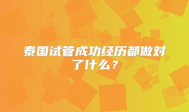 泰国试管成功经历都做对了什么?