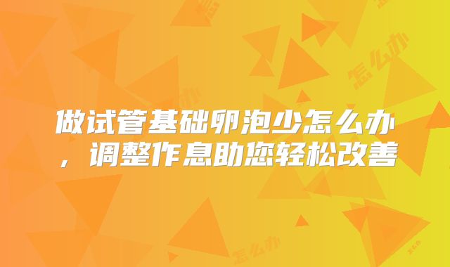 做试管基础卵泡少怎么办，调整作息助您轻松改善