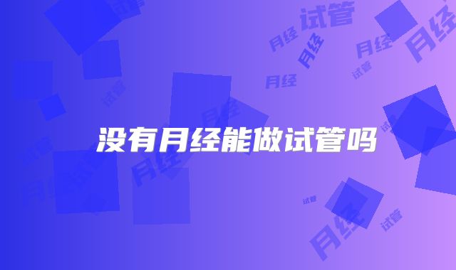 ​没有月经能做试管吗