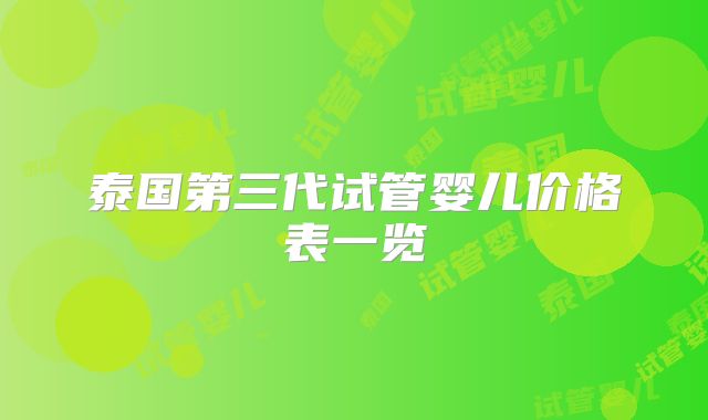 泰国第三代试管婴儿价格表一览