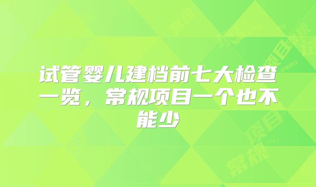 试管婴儿建档前七大检查一览,常规项目一个也不能少