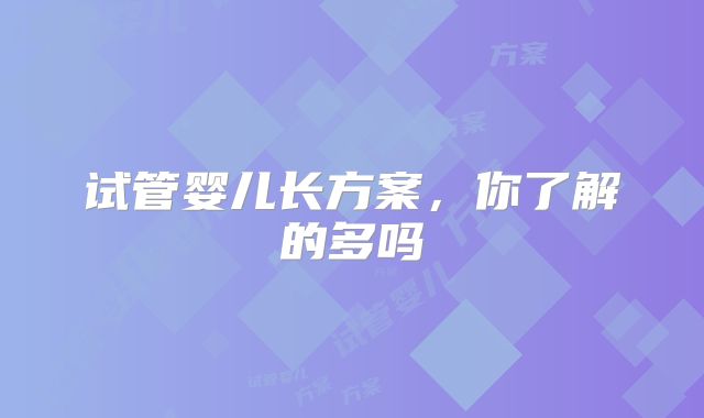 试管婴儿长方案,你了解的多吗