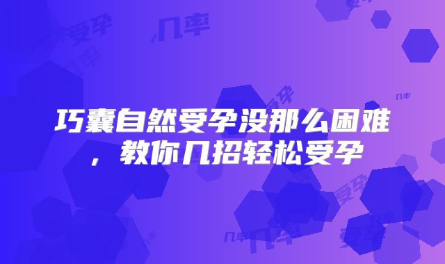 巧囊自然受孕没那么困难，教你几招轻松受孕