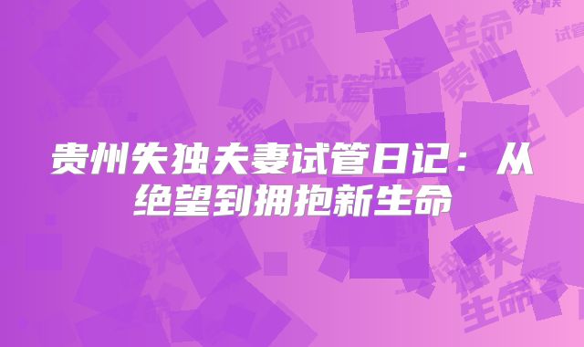 贵州失独夫妻试管日记：从绝望到拥抱新生命