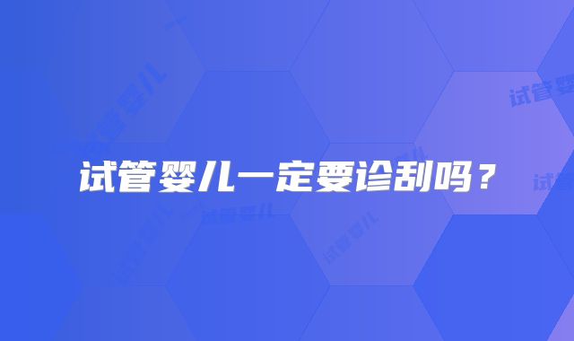 试管婴儿一定要诊刮吗？