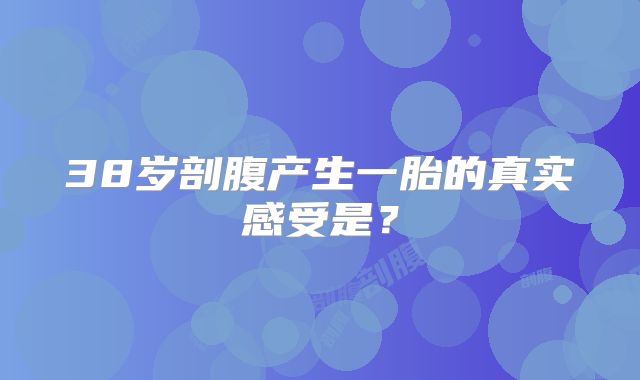 38岁剖腹产生一胎的真实感受是?