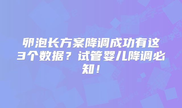 卵泡长方案降调成功有这3个数据？试管婴儿降调必知！