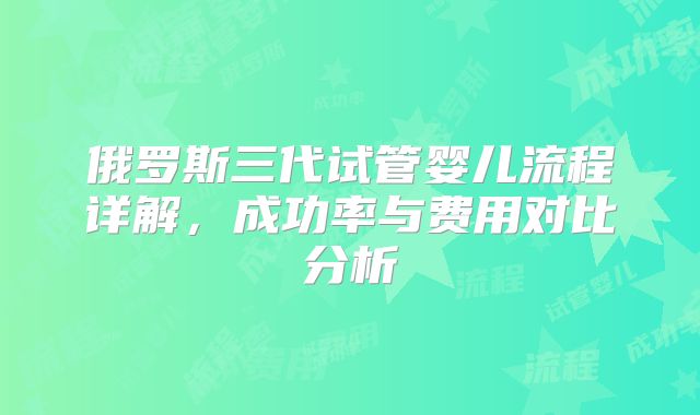 俄罗斯三代试管婴儿流程详解,成功率与费用对比分析