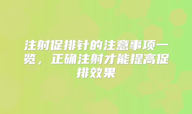 注射促排针的注意事项一览，正确注射才能提高促排效果