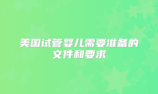 美国试管婴儿需要准备的文件和要求
