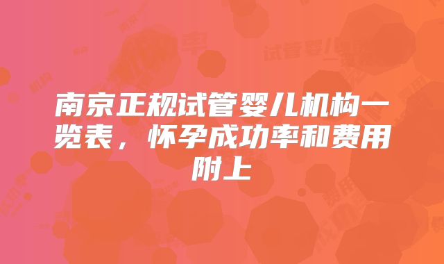 南京正规试管婴儿机构一览表,怀孕成功率和费用附上