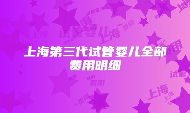 上海第三代试管婴儿全部费用明细