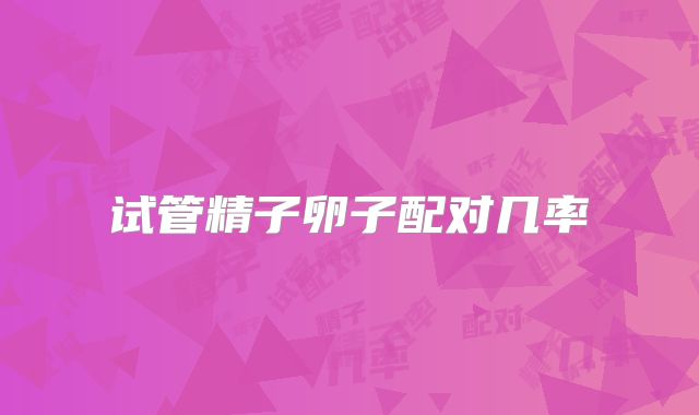 试管精子卵子配对几率