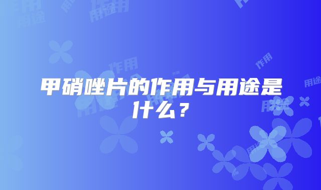 甲硝唑片的作用与用途是什么?