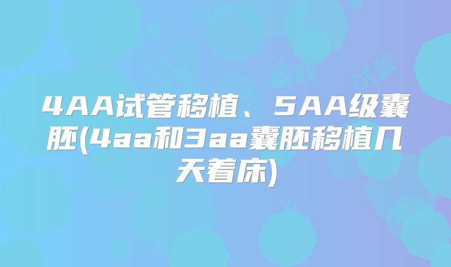4AA试管移植、5AA级囊胚(4aa和3aa囊胚移植几天着床)