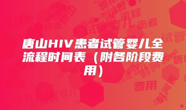 唐山HIV患者试管婴儿全流程时间表(附各阶段费用)