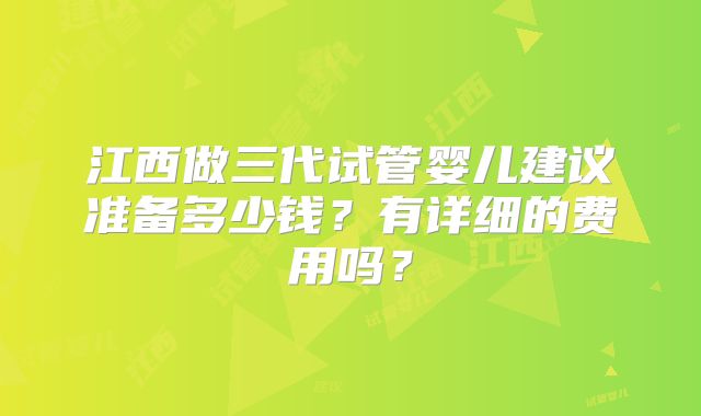 江西做三代试管婴儿建议准备多少钱?有详细的费用吗?