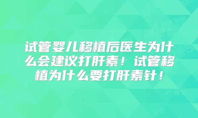 试管婴儿移植后医生为什么会建议打肝素!试管移植为什么要打肝素针!