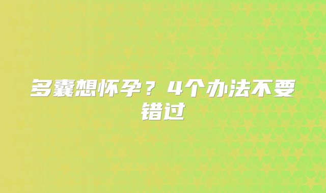 多囊想怀孕?4个办法不要错过