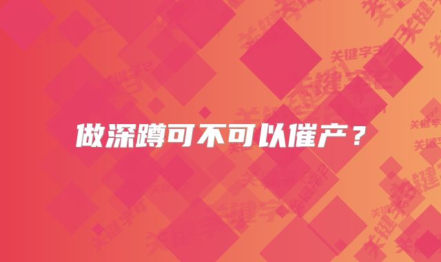 做深蹲可不可以催产？