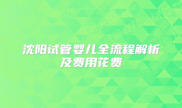 沈阳试管婴儿全流程解析及费用花费