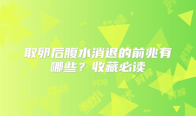 取卵后腹水消退的前兆有哪些?收藏必读
