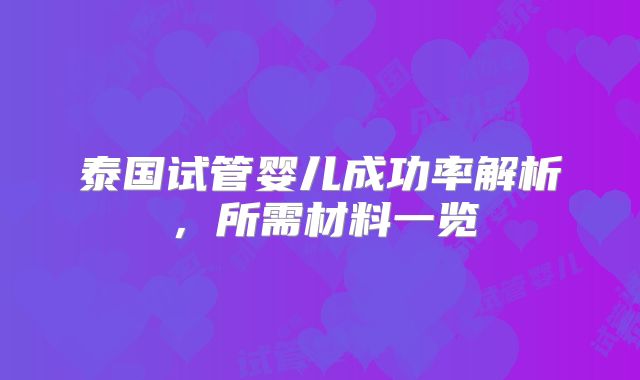 泰国试管婴儿成功率解析，所需材料一览